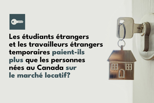 Les étudiants étrangers et les travailleurs étrangers temporaires paient-ils plus que les personnes nées au Canada sur le marché locatif? 