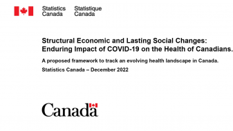 Structural Economic and Lasting Social Changes: Enduring Impact of COVID-19 on the Health of Canadians. A proposed framework to track an evolving health landscape in Canada. Statistics Canada - December 2022